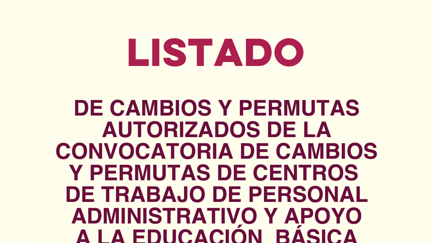 Listado de Cambios y Permutas Autorizados de la Convocatoria de Cambios y Permutas de Centros de Trabajo de Personal Administrativo y Apoyo a la Educación Básica Ciclo Escolar 2024-2025
