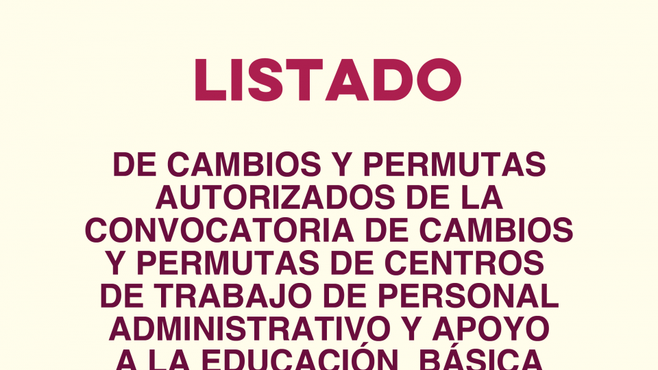 Listado de Cambios y Permutas Autorizados de la Convocatoria de Cambios y Permutas de Centros de Trabajo de Personal Administrativo y Apoyo a la Educación Básica Ciclo Escolar 2024-2025
